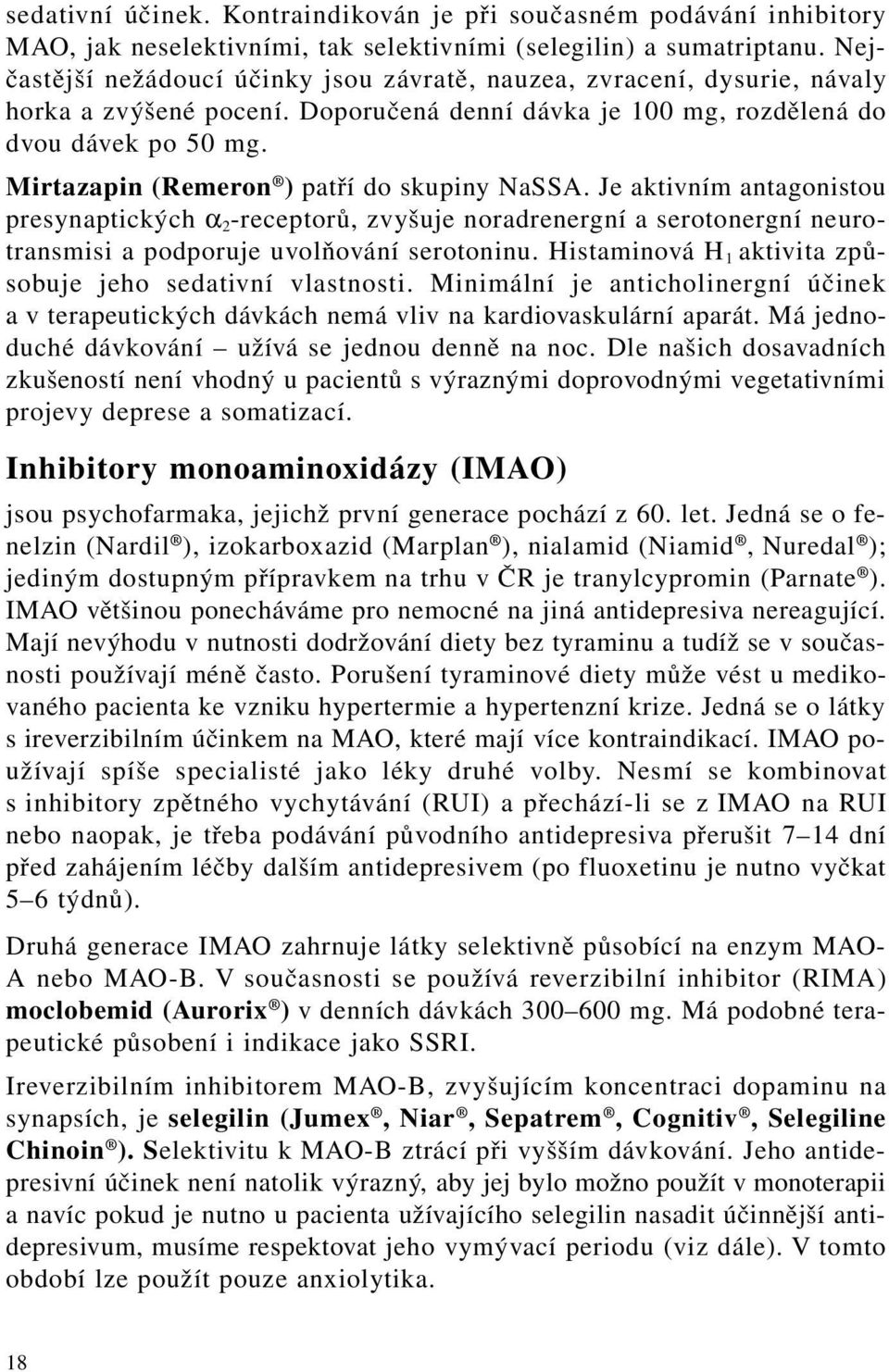 Mirtazapin (Remeron ) patří do skupiny NaSSA. Je aktivním antagonistou presynaptických α 2 -receptorů, zvyšuje noradrenergní a serotonergní neurotransmisi a podporuje uvolňování serotoninu.