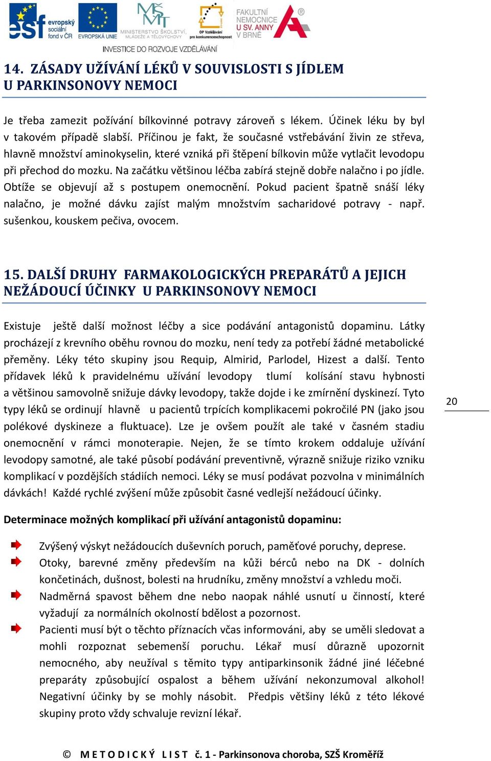 Na začátku většinou léčba zabírá stejně dobře nalačno i po jídle. Obtíže se objevují až s postupem onemocnění.