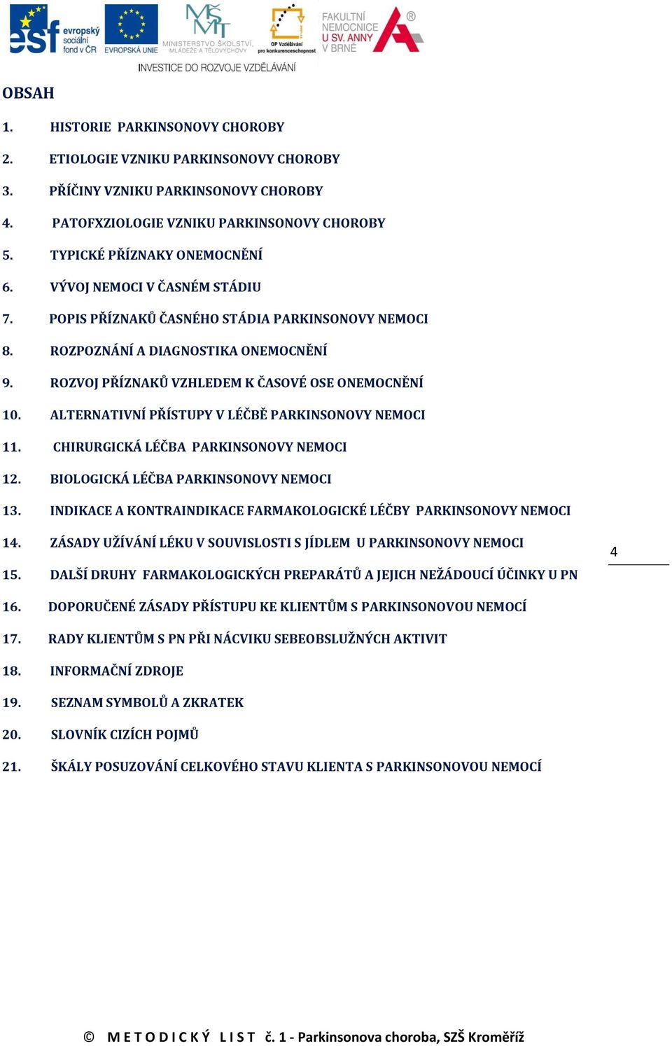 ALTERNATIVNÍ PŘÍSTUPY V LÉČBĚ PARKINSONOVY NEMOCI 11. CHIRURGICKÁ LÉČBA PARKINSONOVY NEMOCI 12. BIOLOGICKÁ LÉČBA PARKINSONOVY NEMOCI 13.