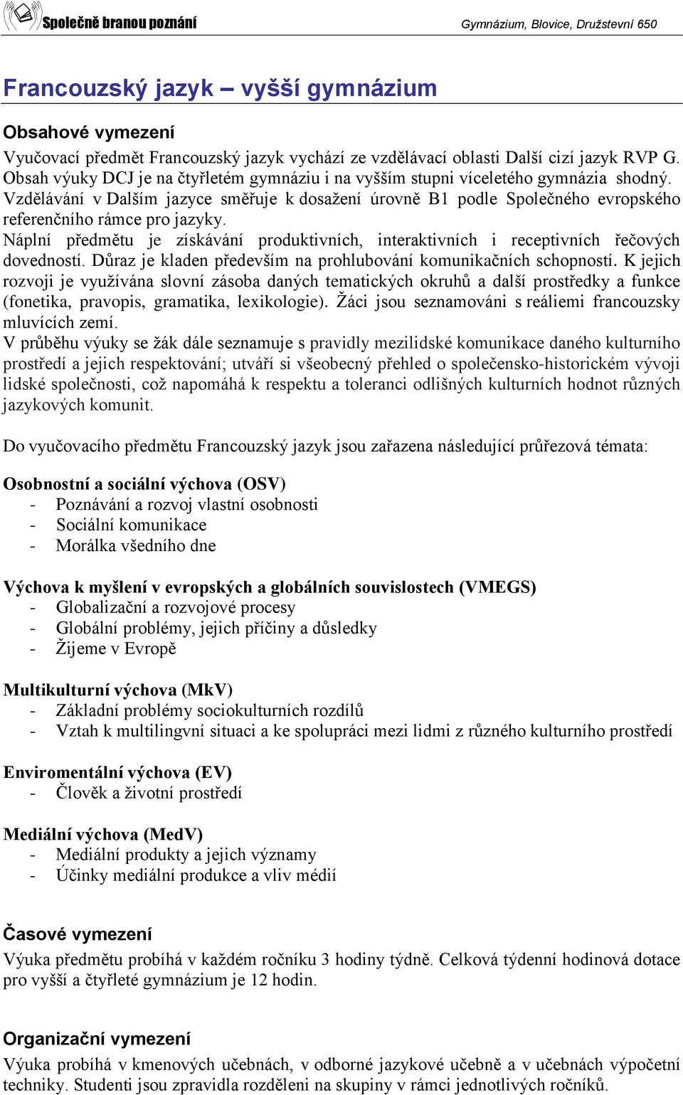 Vzdělávání v Dalším jazyce směřuje k dosažení úrovně B1 podle Společného evropského referenčního rámce pro jazyky.