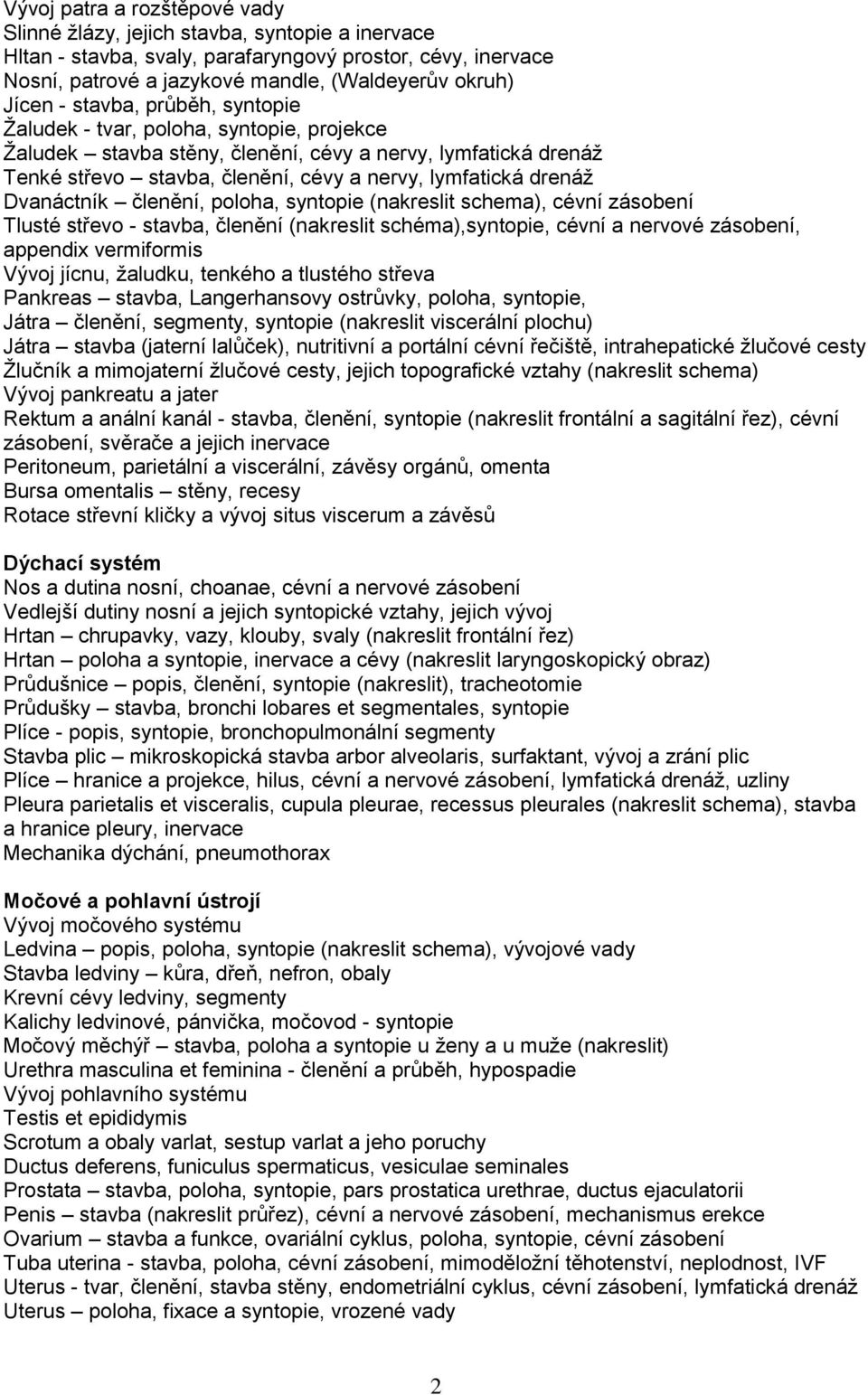 Dvanáctník členění, poloha, syntopie (nakreslit schema), cévní zásobení Tlusté střevo - stavba, členění (nakreslit schéma),syntopie, cévní a nervové zásobení, appendix vermiformis Vývoj jícnu,