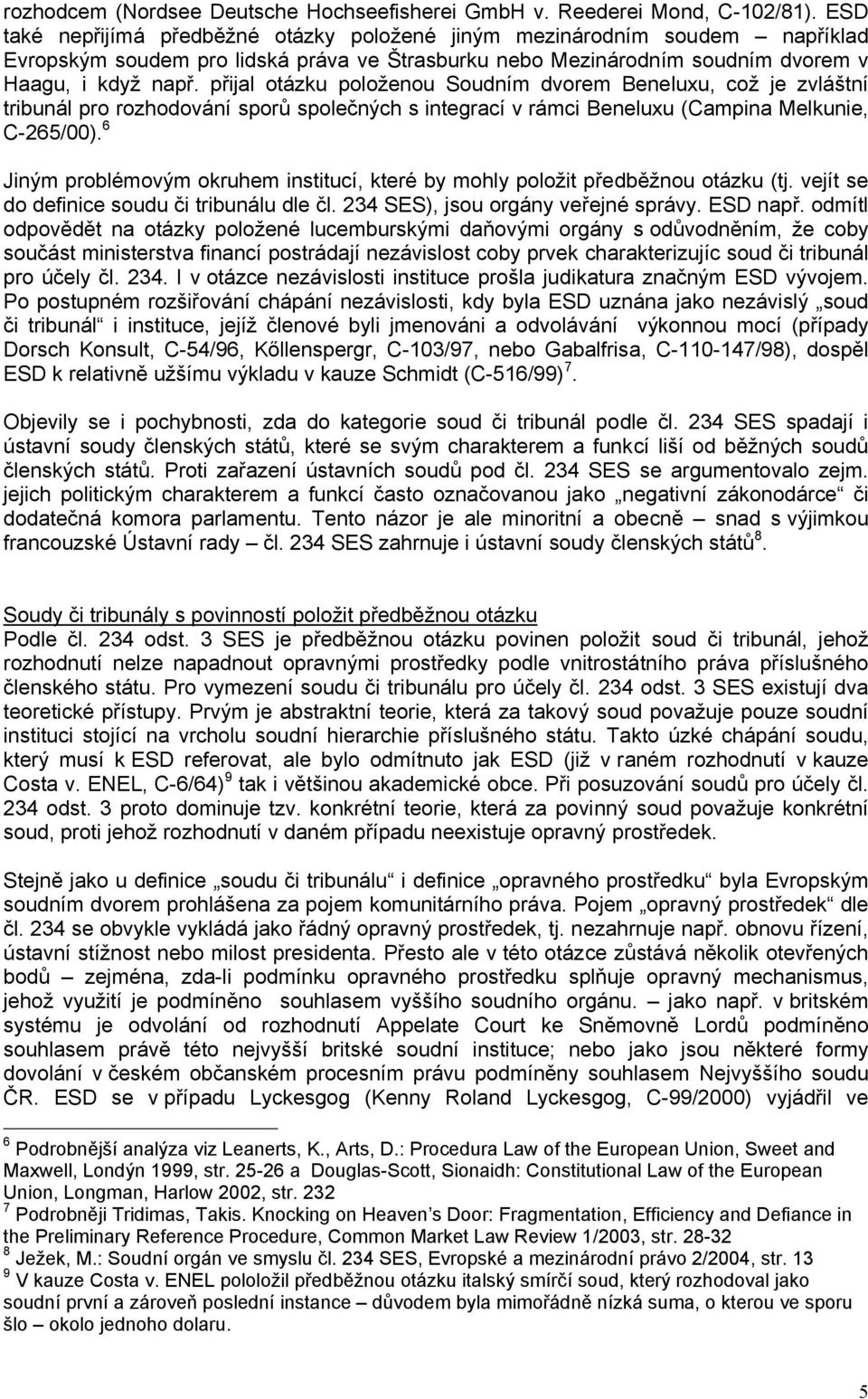 přijal otázku položenou Soudním dvorem Beneluxu, což je zvláštní tribunál pro rozhodování sporů společných s integrací v rámci Beneluxu (Campina Melkunie, C-265/00).