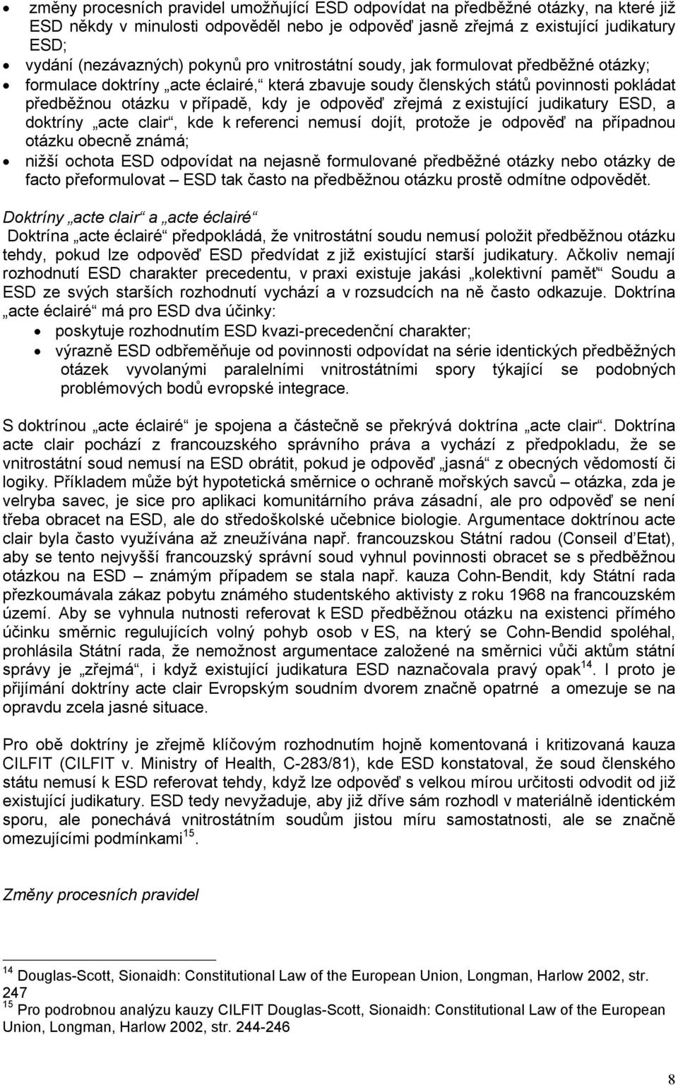 zřejmá z existující judikatury ESD, a doktríny acte clair, kde k referenci nemusí dojít, protože je odpověď na případnou otázku obecně známá; nižší ochota ESD odpovídat na nejasně formulované