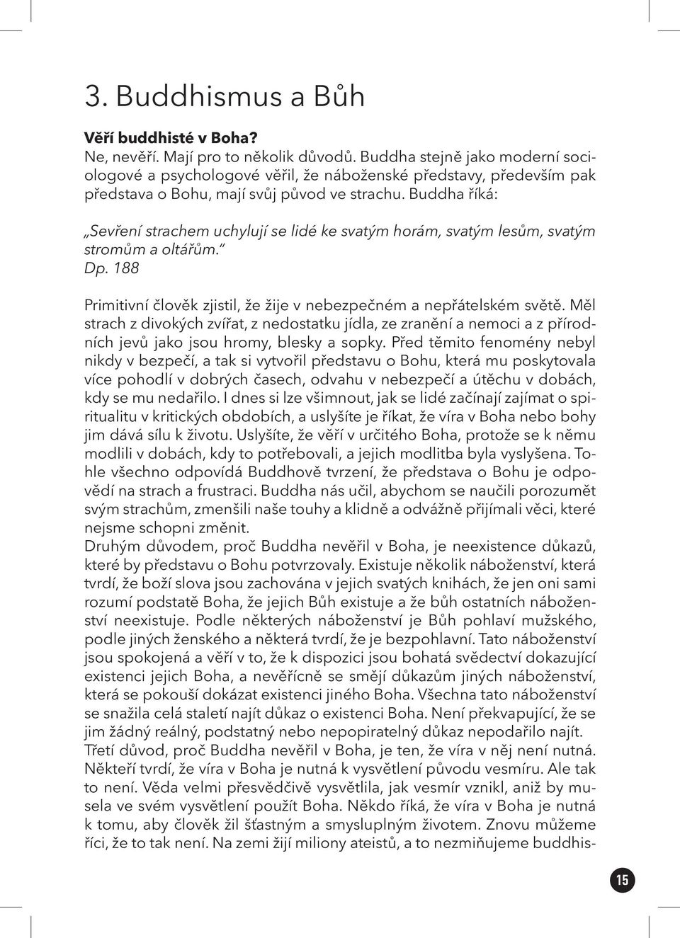 Buddha říká: Sevření strachem uchylují se lidé ke svatým horám, svatým lesům, svatým stromům a oltářům. Dp. 188 Primitivní člověk zjistil, že žije v nebezpečném a nepřátelském světě.