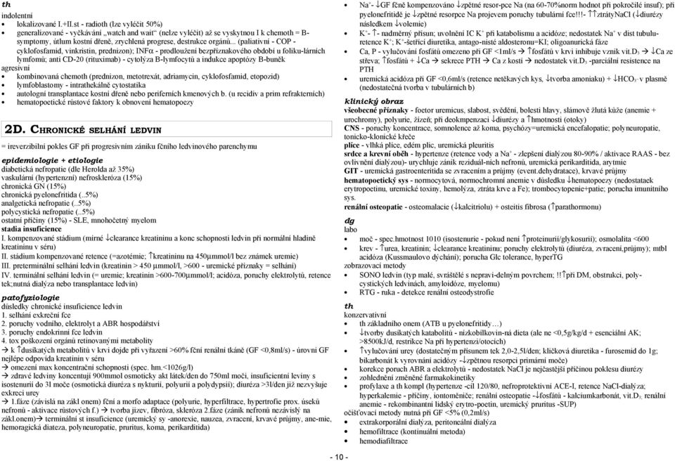 .. (paliativní - COP - cyklofosfamid, vinkristin, prednizon); INFα - prodloužení bezpříznakového období u foliku-lárních lymfomů; anti CD-20 (rituximab) - cytolýza B-lymfocytů a indukce apoptózy