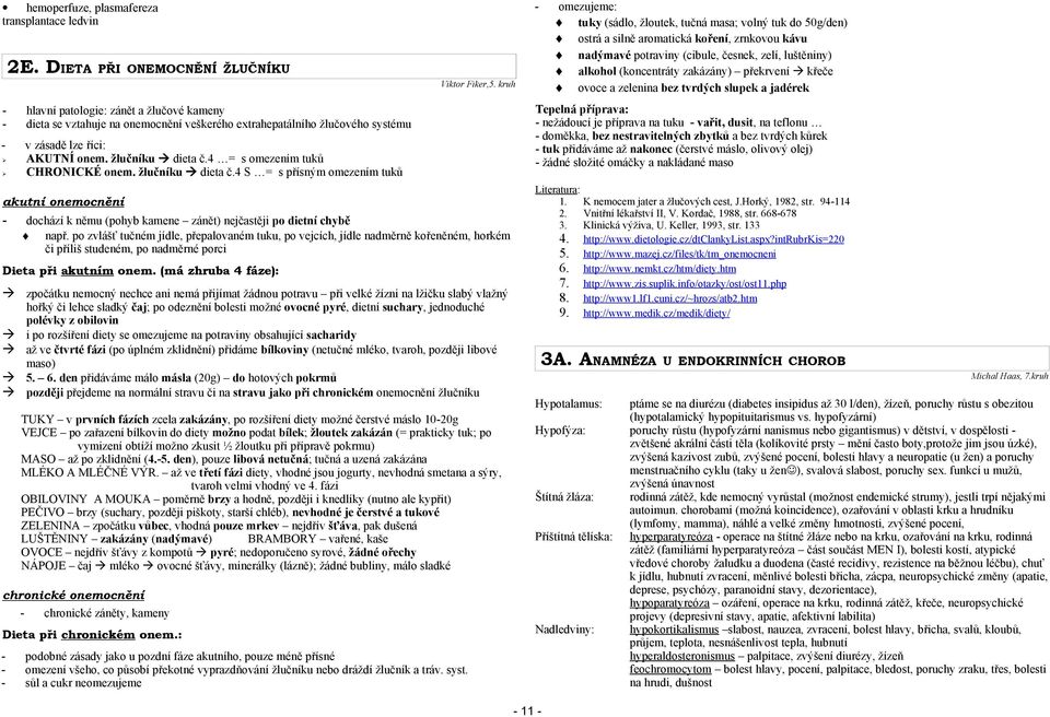 žlučníku dieta č.4 = s omezením tuků CHRONICKÉ onem. žlučníku dieta č.4 S = s přísným omezením tuků Viktor Fiker,5.