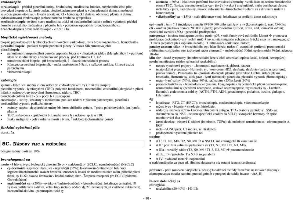 stavu mediastina, získá-ní mediastinální tkáně a uzlin k vyšetření; přehled horního a středního mediastina a plicního hilu - posouzení operability bronchogenního ca bronchoskopie a bronchofibroskopie