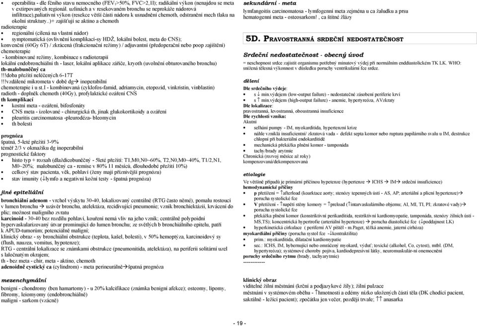 .)+ zajišťují se aktino a chemoth radioterapie regionální (cílená na vlastní nádor) symptomatická (ovlivnění komplikací-sy HDŽ, lokální bolest, meta do CNS); konvenční (60Gy 6T) / zkrácená