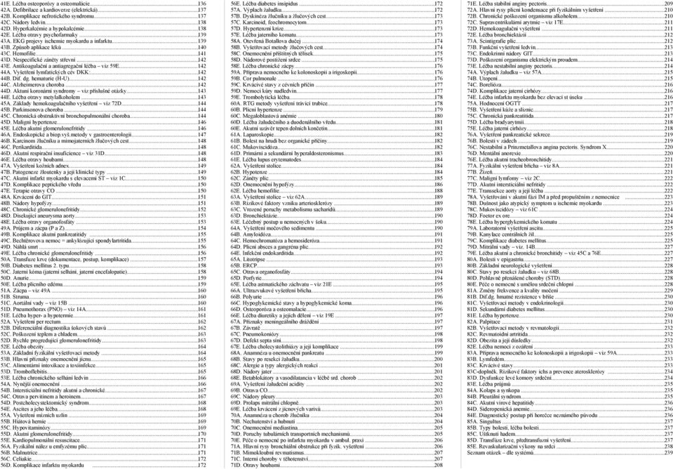 Antikoagulační a antiagregační léčba viz 59E...142 44A. Vyšetření lymfatických cév DKK:...142 44B. Dif. dg. hematurie (H-U)...142 44C. Alzheimerova choroba...142 44D.