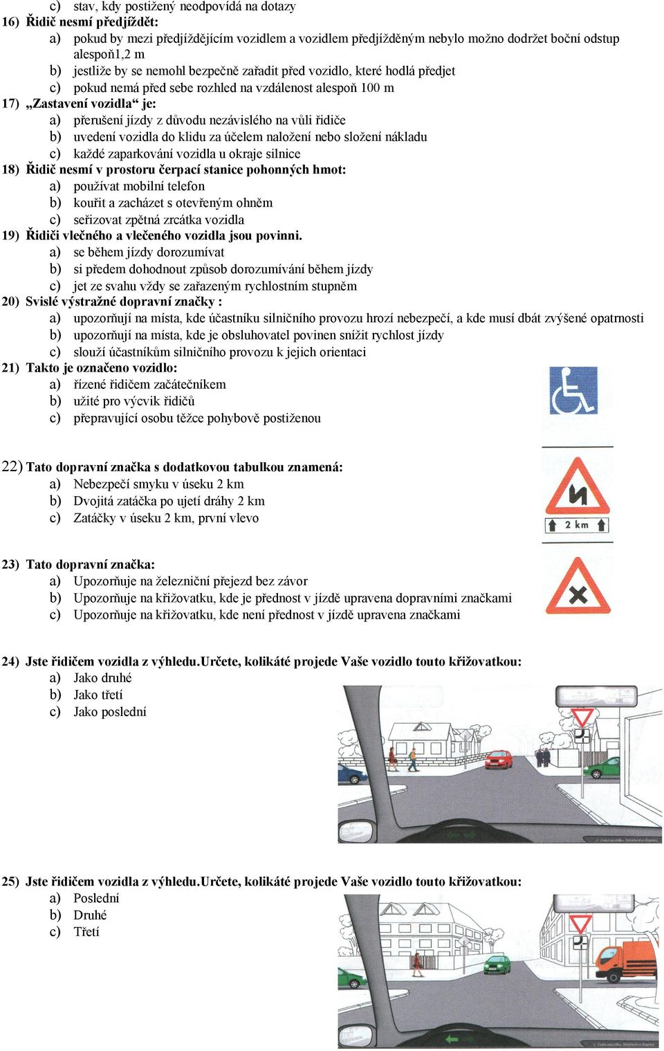 řidiče b) uvedení vozidla do klidu za účelem naložení nebo složení nákladu c) každé zaparkování vozidla u okraje silnice 18) Řidič nesmí v prostoru čerpací stanice pohonných hmot: a) používat mobilní