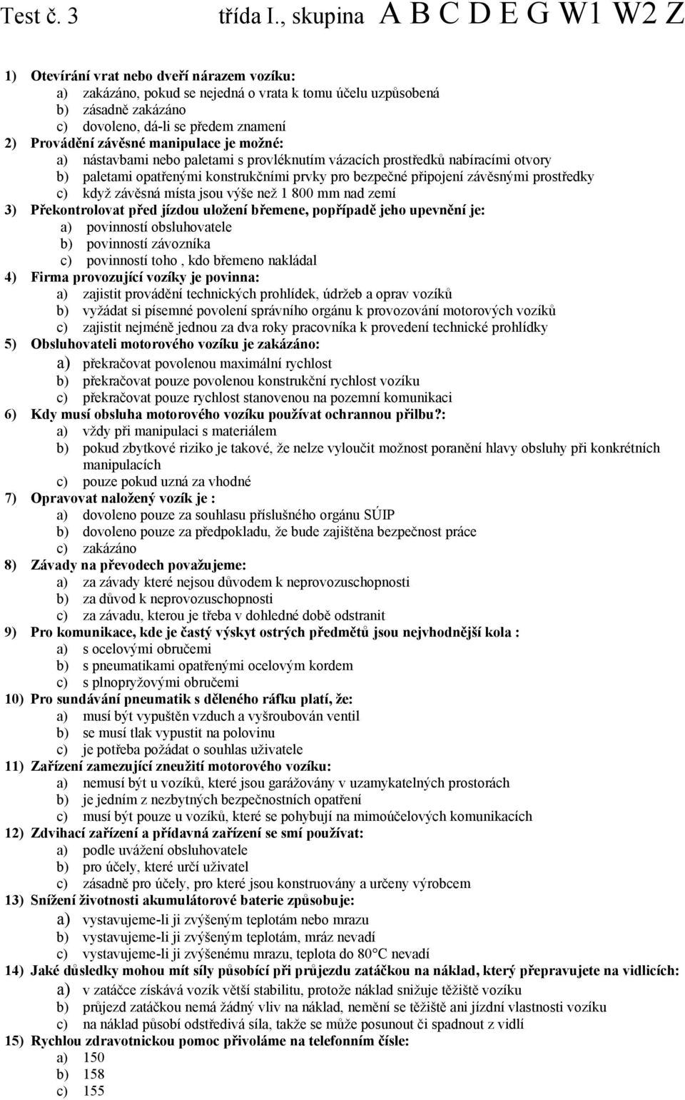 Provádění závěsné manipulace je možné: a) nástavbami nebo paletami s provléknutím vázacích prostředků nabíracími otvory b) paletami opatřenými konstrukčními prvky pro bezpečné připojení závěsnými