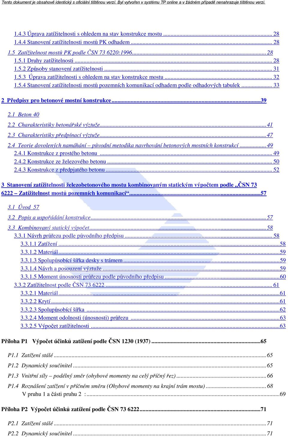 .. 33 2 Předpisy pro betonové mostní konstrukce... 39 2.1 Beton 40 2.2 Charakteristiky betonářské výztuže... 41 2.3 Charakteristiky předpínací výztuže... 47 2.