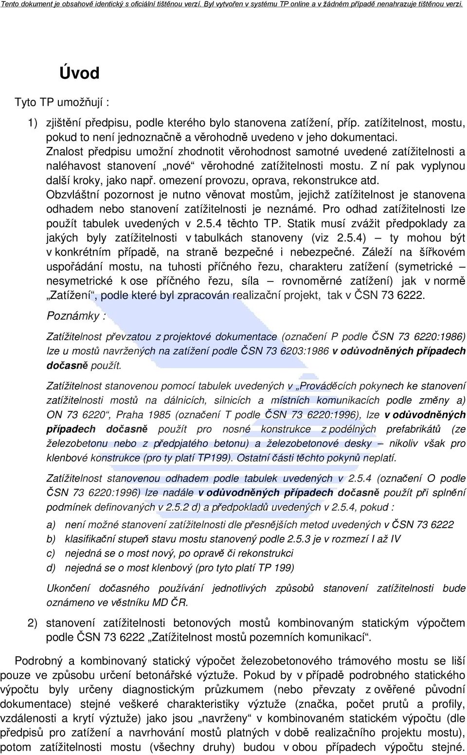 omezení provozu, oprava, rekonstrukce atd. Obzvláštní pozornost je nutno věnovat mostům, jejichž zatížitelnost je stanovena odhadem nebo stanovení zatížitelnosti je neznámé.