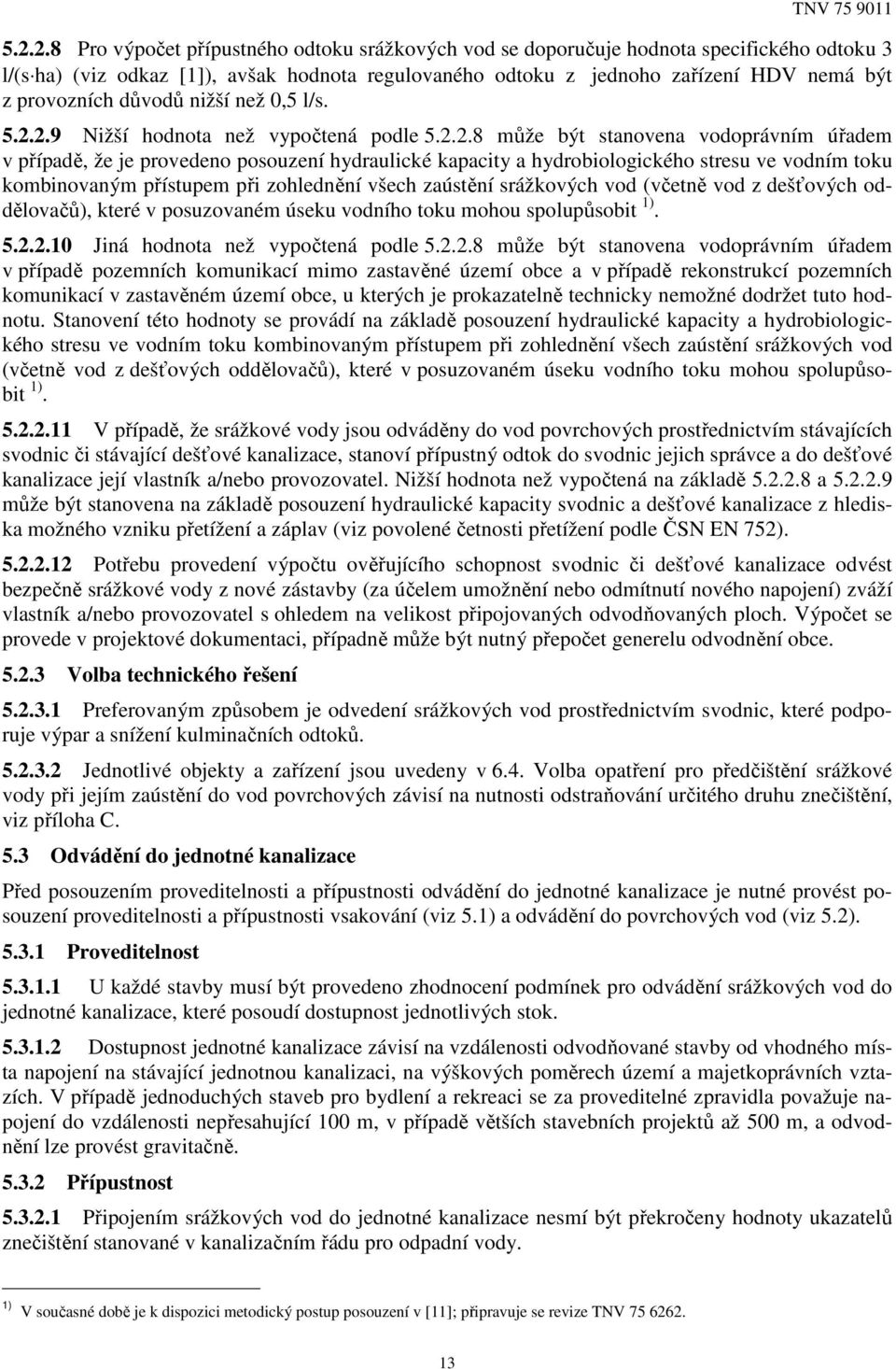 2.9 Nižší hodnota než vypočtená podle 5.2.2.8 může být stanovena vodoprávním úřadem v případě, že je provedeno posouzení hydraulické kapacity a hydrobiologického stresu ve vodním toku kombinovaným