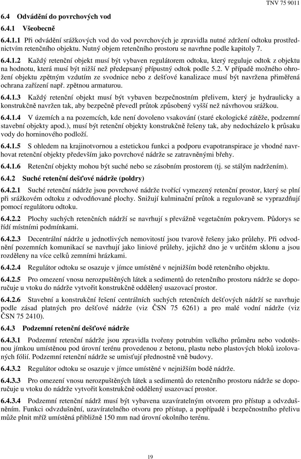 2 Každý retenční objekt musí být vybaven regulátorem odtoku, který reguluje odtok z objektu na hodnotu, která musí být nižší než předepsaný přípustný odtok podle 5.2. V případě možného ohrožení objektu zpětným vzdutím ze svodnice nebo z dešťové kanalizace musí být navržena přiměřená ochrana zařízení např.