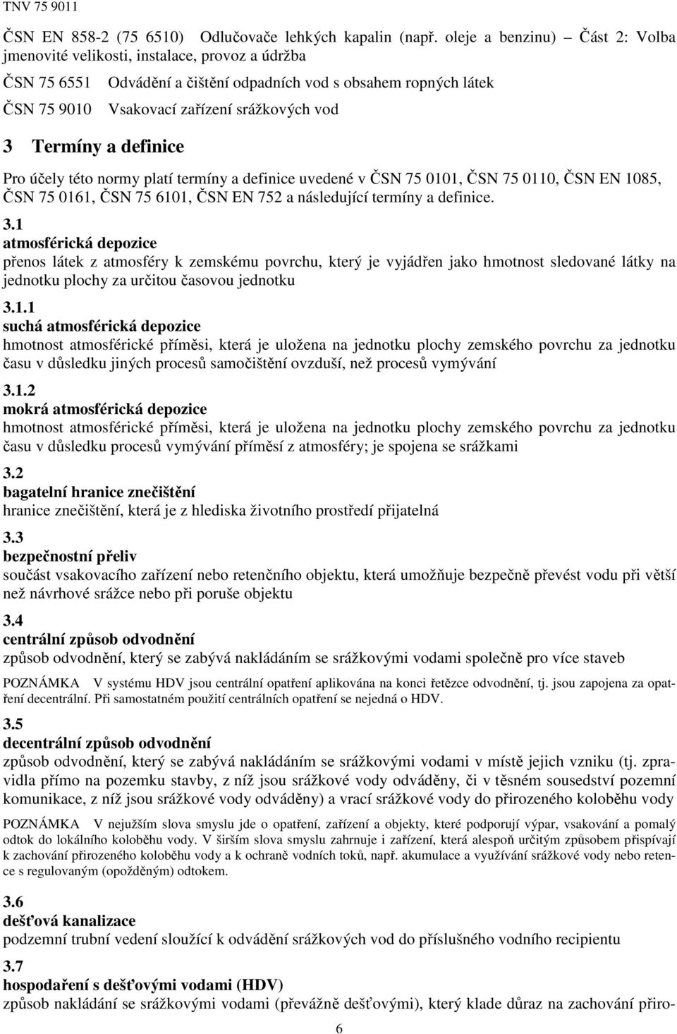 Termíny a definice Pro účely této normy platí termíny a definice uvedené v ČSN 75 0101, ČSN 75 0110, ČSN EN 1085, ČSN 75 0161, ČSN 75 6101, ČSN EN 752 a následující termíny a definice. 3.