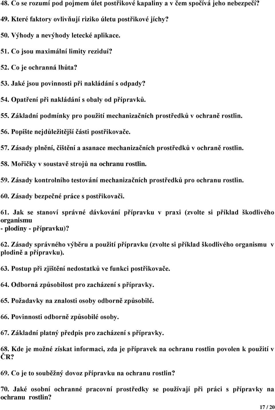 Základní podmínky pro použití mechanizačních prostředků v ochraně rostlin. 56. Popište nejdůležitější části postřikovače. 57.