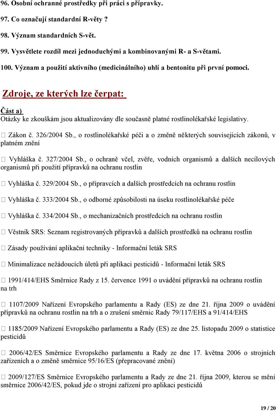 Zdroje, ze kterých lze čerpat: Část a) Otázky ke zkouškám jsou aktualizovány dle současně platné rostlinolékařské legislativy. Zákon č. 326/2004 Sb.