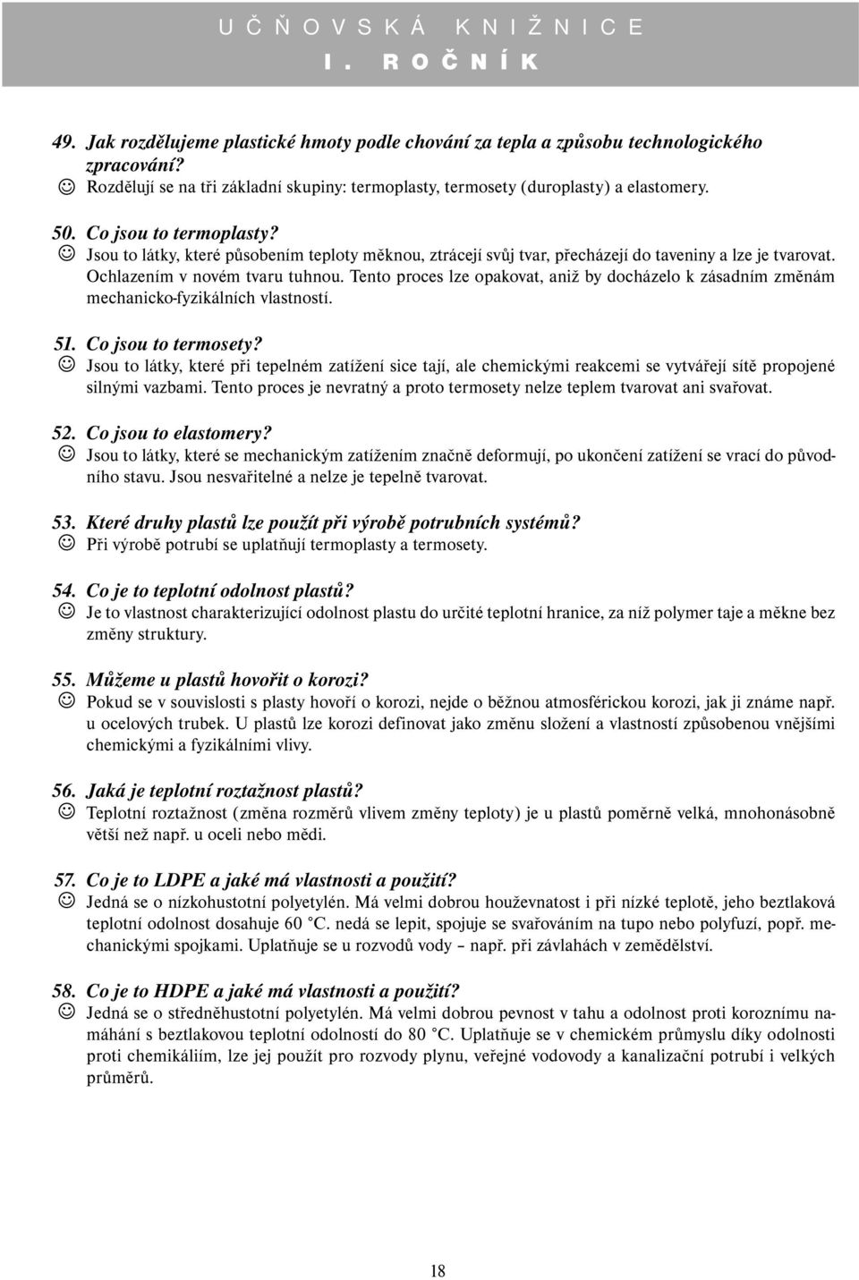 Tento proces lze opakovat, aniž by docházelo k zásadním změnám mechanicko-fyzikálních vlastností. 51. Co jsou to termosety?