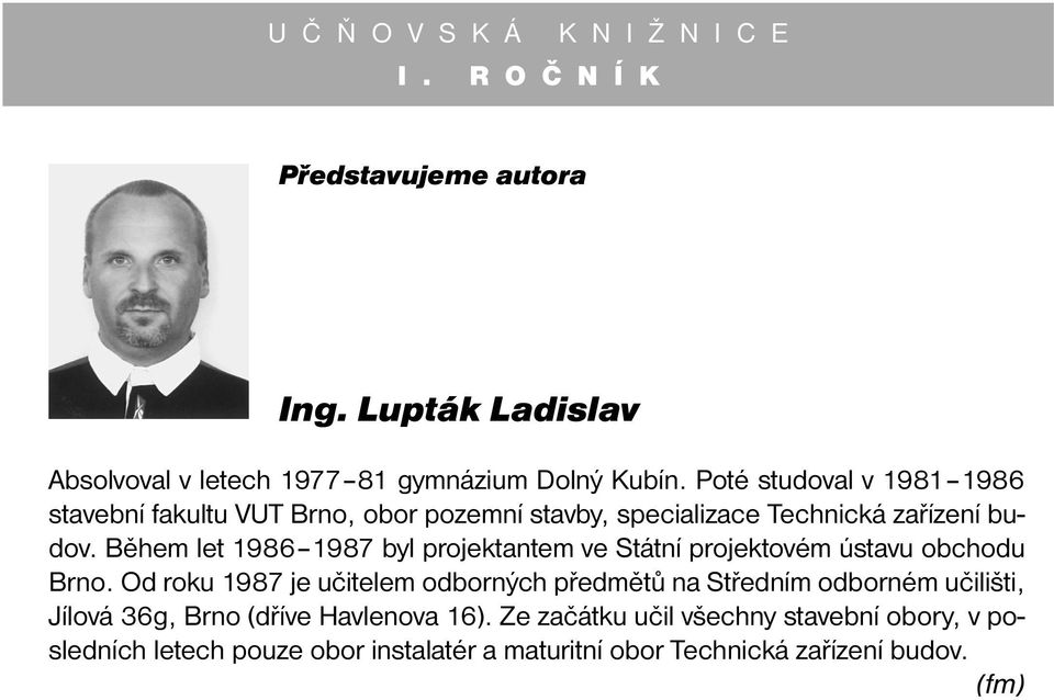 Během let 1986 1987 byl projektantem ve Státní projektovém ústavu obchodu Brno.