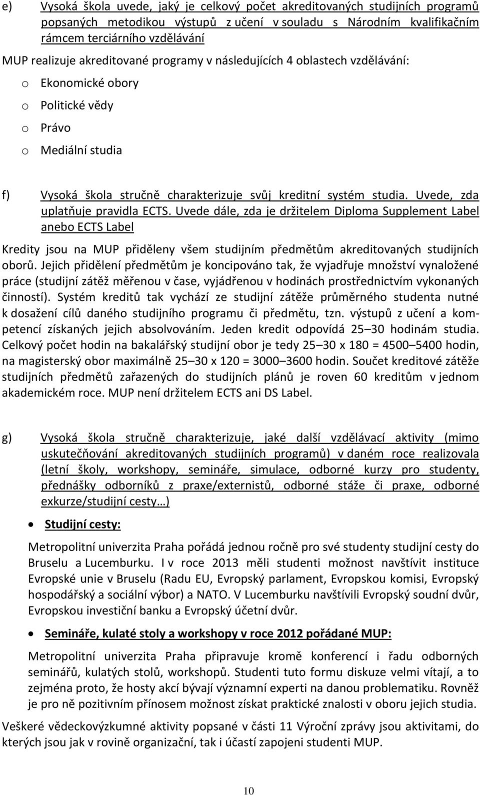 Uvede, zda uplatňuje pravidla ECTS. Uvede dále, zda je držitelem Diploma Supplement Label anebo ECTS Label Kredity jsou na MUP přiděleny všem studijním předmětům akreditovaných studijních oborů.