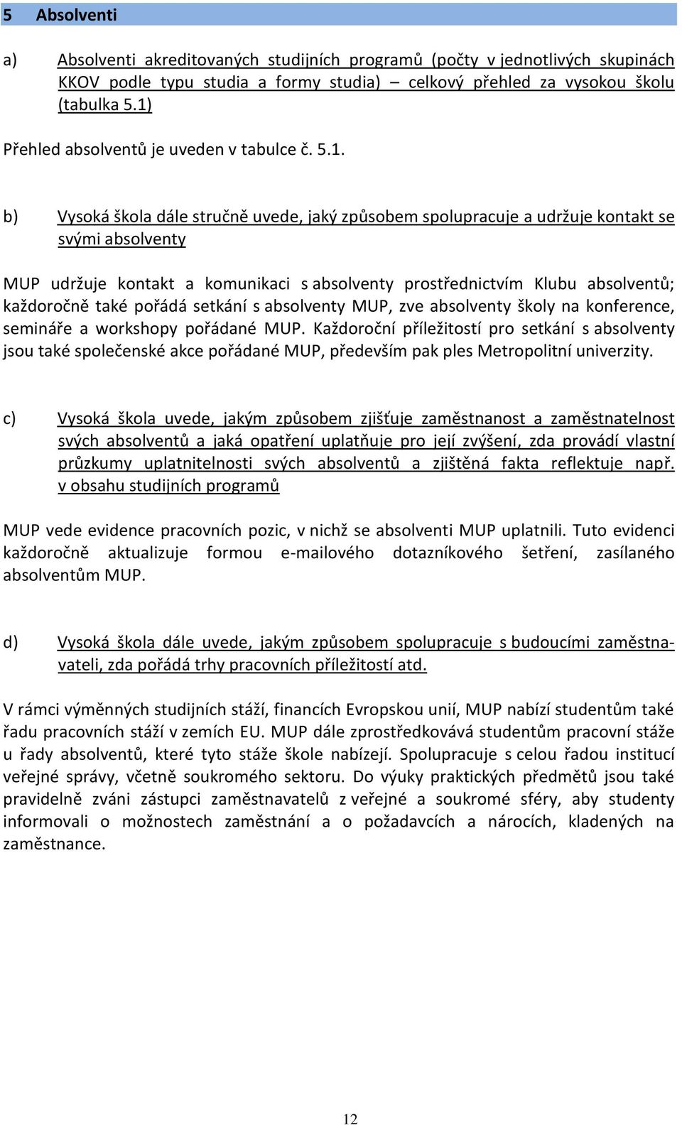 prostřednictvím Klubu absolventů; každoročně také pořádá setkání s absolventy MUP, zve absolventy školy na konference, semináře a workshopy pořádané MUP.