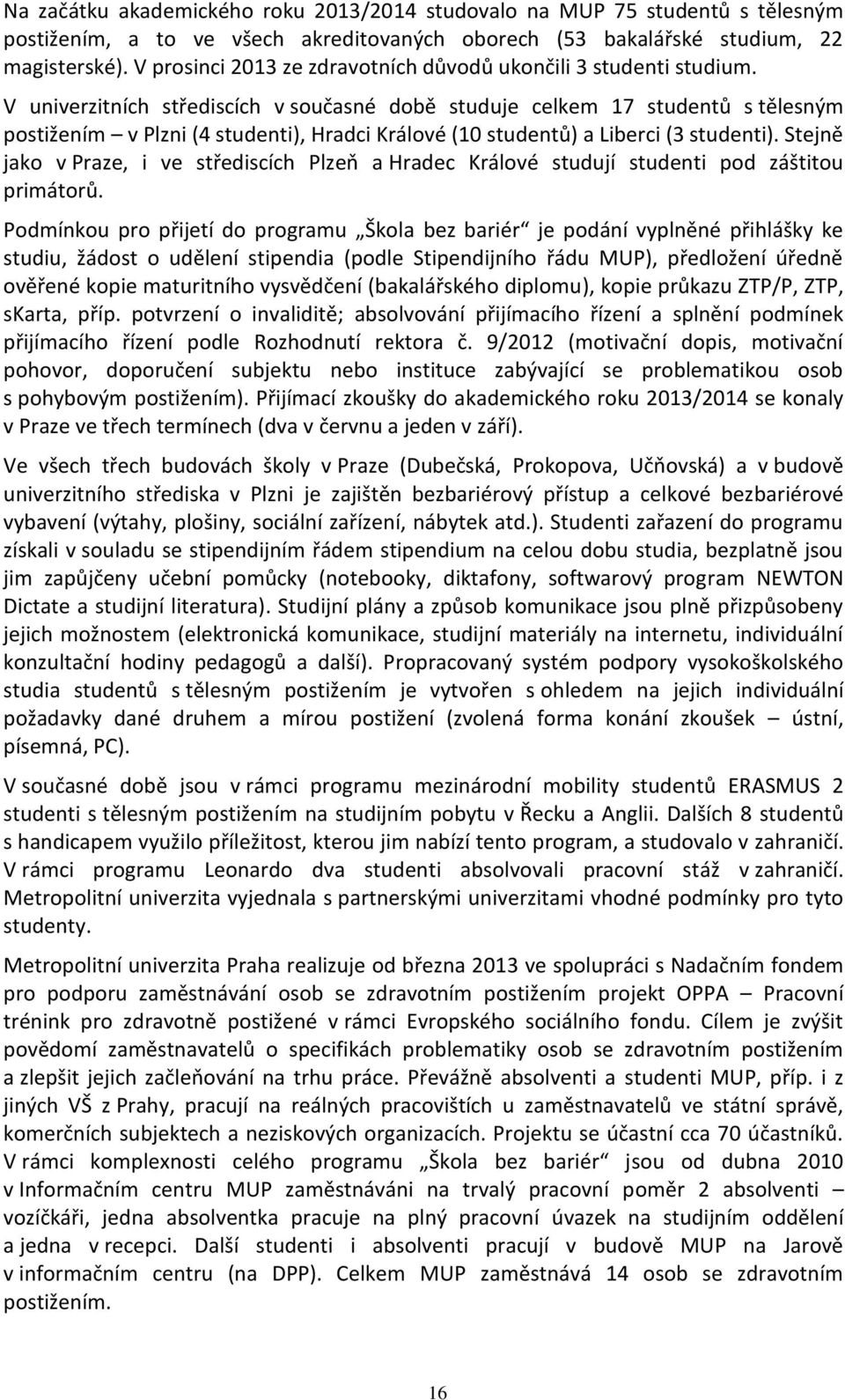 V univerzitních střediscích v současné době studuje celkem 17 studentů s tělesným postižením v Plzni (4 studenti), Hradci Králové (10 studentů) a Liberci (3 studenti).