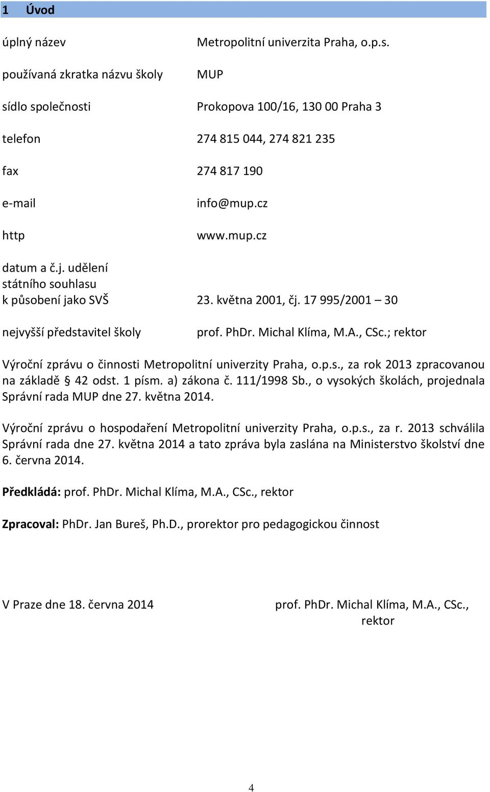 udělení státního souhlasu k působení jako SVŠ 23. května 2001, čj. 17 995/2001 30 nejvyšší představitel školy prof. PhDr. Michal Klíma, M.A., CSc.