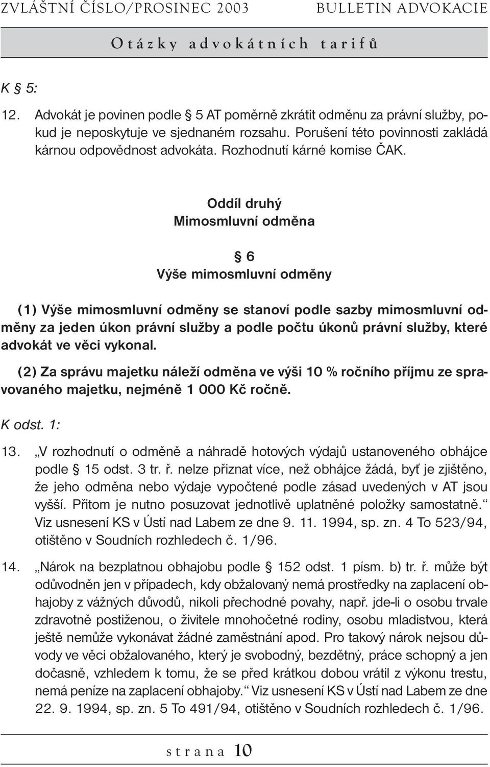 Oddíl druhý Mimosmluvní odměna 6 Výše mimosmluvní odměny (1) Výše mimosmluvní odměny se stanoví podle sazby mimosmluvní odměny za jeden úkon právní služby a podle počtu úkonů právní služby, které