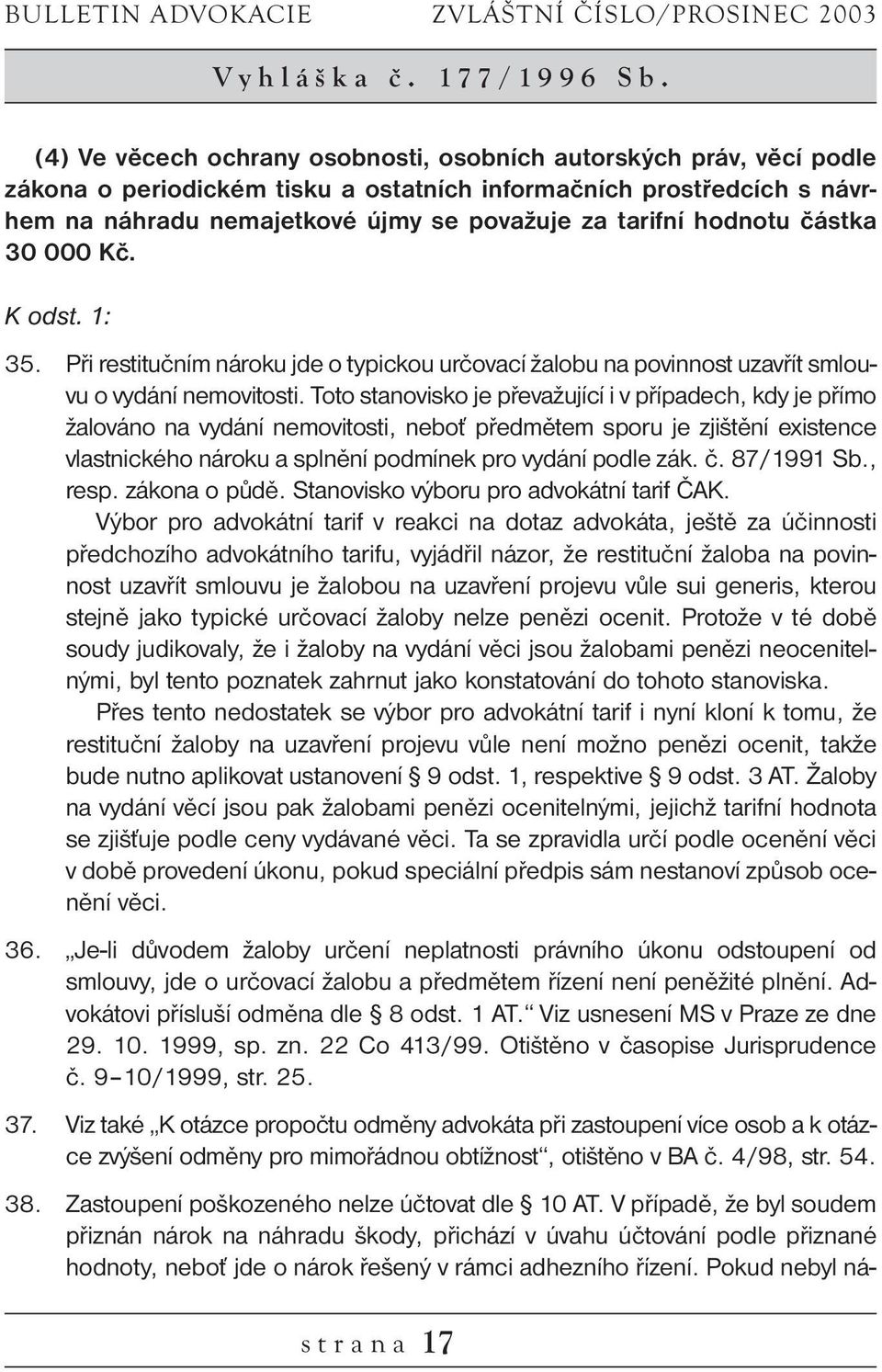 hodnotu částka 30 000 Kč. K odst. 1: 35. Při restitučním nároku jde o typickou určovací žalobu na povinnost uzavřít smlouvu o vydání nemovitosti.