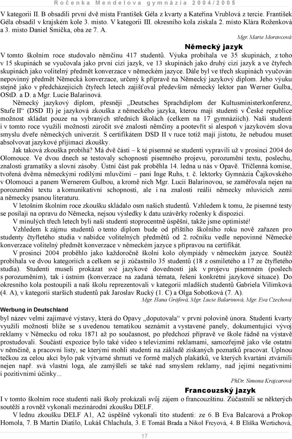 Výuka probíhala ve 35 skupinách, z toho v 15 skupinách se vyučovala jako první cizí jazyk, ve 13 skupinách jako druhý cizí jazyk a ve čtyřech skupinách jako volitelný předmět konverzace v německém