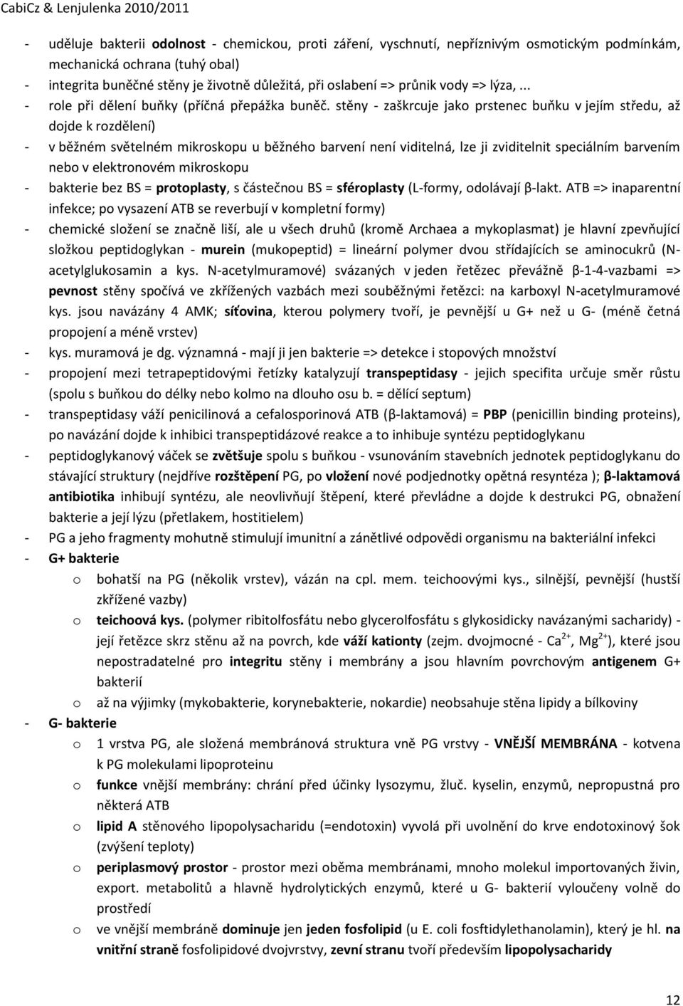 stěny - zaškrcuje jak prstenec buňku v jejím středu, až djde k rzdělení) - v běžném světelném mikrskpu u běžnéh barvení není viditelná, lze ji zviditelnit speciálním barvením neb v elektrnvém