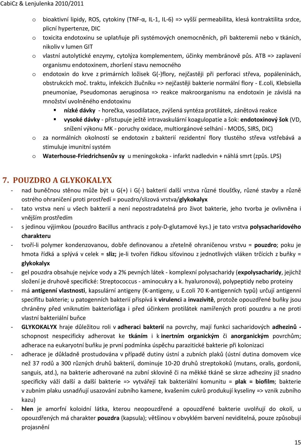 ATB => zaplavení rganismu endtxinem, zhršení stavu nemcnéh endtxin d krve z primárních lžisek G(-)flry, nejčastěji při perfraci střeva, ppáleninách, bstrukcích mč.