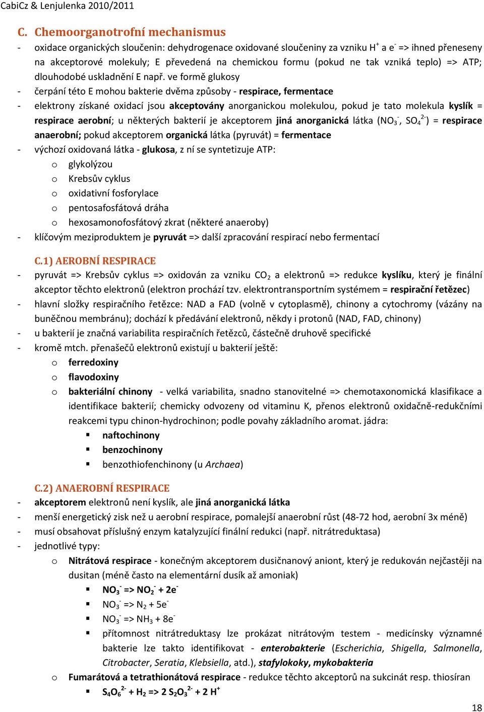 ve frmě gluksy - čerpání tét E mhu bakterie dvěma způsby - respirace, fermentace - elektrny získané xidací jsu akceptvány anrganicku mlekulu, pkud je tat mlekula kyslík = respirace aerbní; u