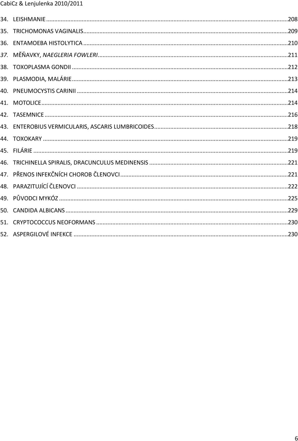 ENTEROBIUS VERMICULARIS, ASCARIS LUMBRICOIDES... 218 44. TOXOKARY... 219 45. FILÁRIE... 219 46. TRICHINELLA SPIRALIS, DRACUNCULUS MEDINENSIS... 221 47.