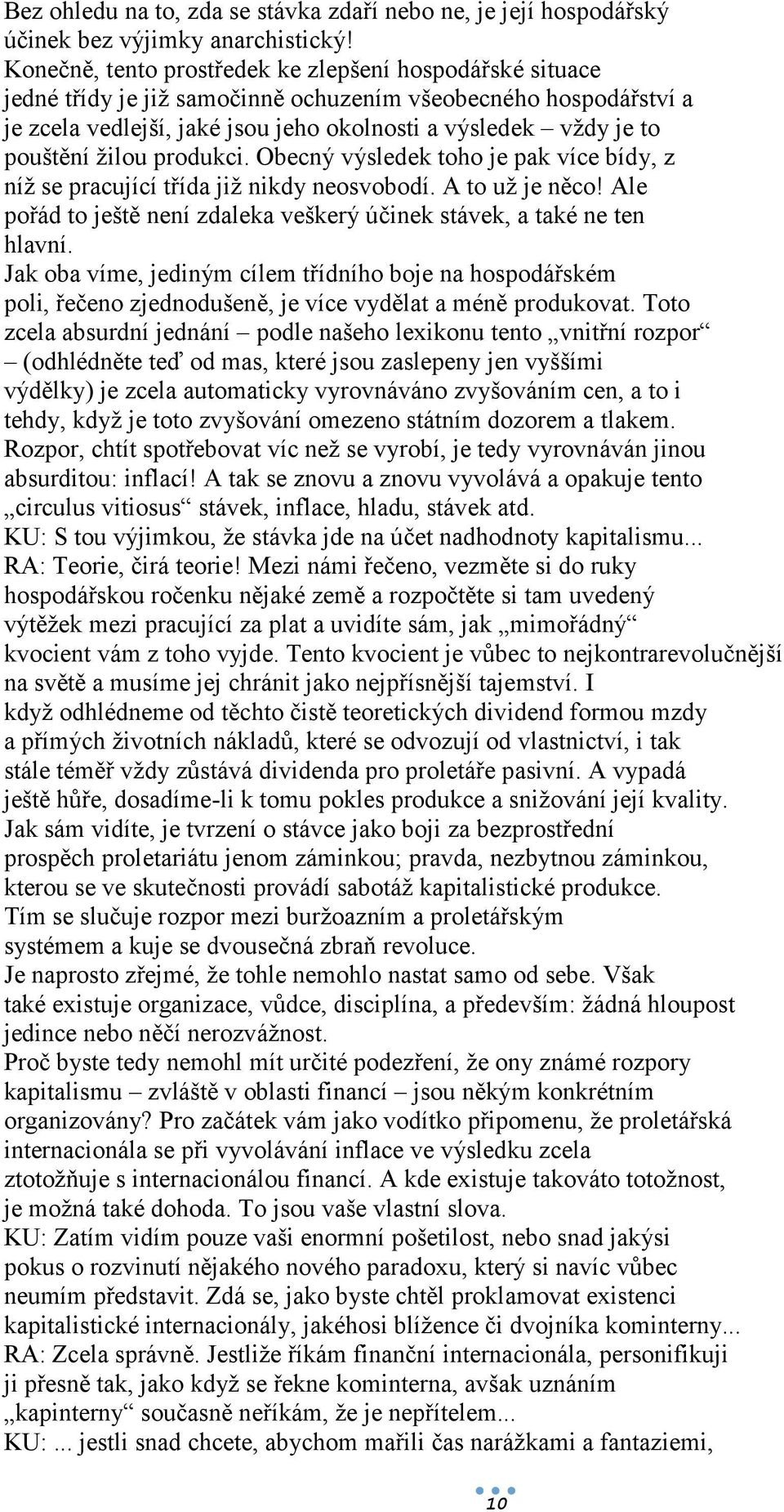 žilou produkci. Obecný výsledek toho je pak více bídy, z níž se pracující třída již nikdy neosvobodí. A to už je něco! Ale pořád to ještě není zdaleka veškerý účinek stávek, a také ne ten hlavní.