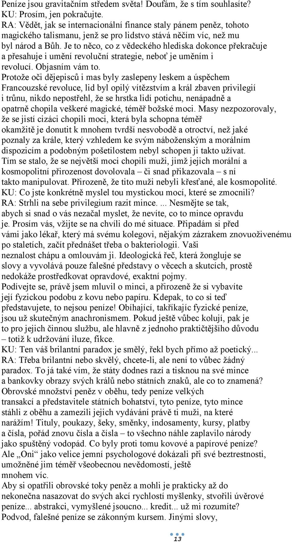 Je to něco, co z vědeckého hlediska dokonce překračuje a přesahuje i umění revoluční strategie, neboť je uměním i revolucí. Objasním vám to.