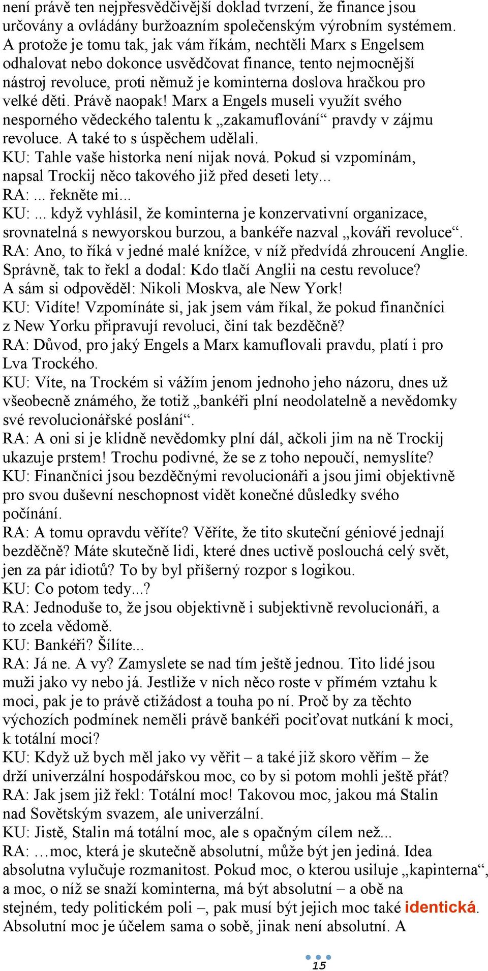 Právě naopak! Marx a Engels museli využít svého nesporného vědeckého talentu k zakamuflování pravdy v zájmu revoluce. A také to s úspěchem udělali. KU: Tahle vaše historka není nijak nová.