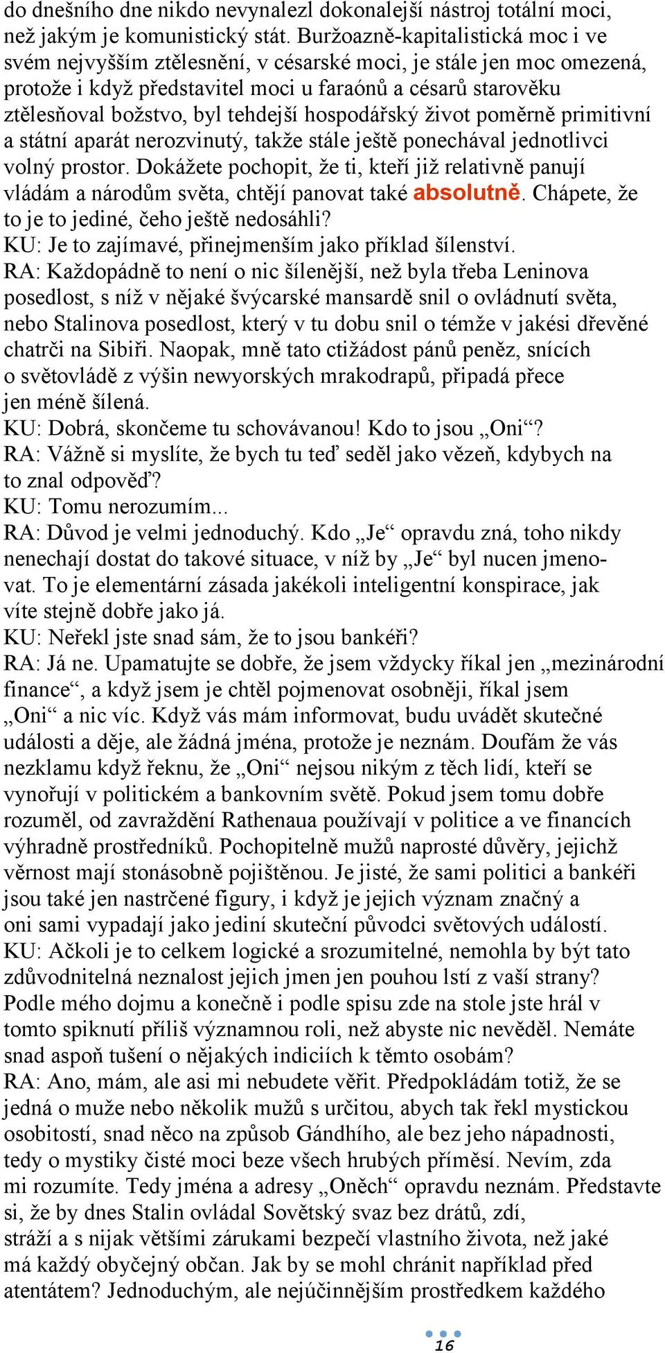 hospodářský život poměrně primitivní a státní aparát nerozvinutý, takže stále ještě ponechával jednotlivci volný prostor.