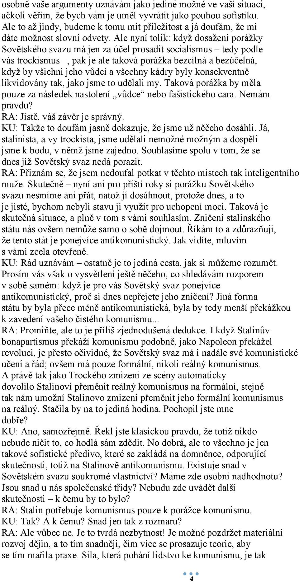 Ale nyní tolik: když dosažení porážky Sovětského svazu má jen za účel prosadit socialismus tedy podle vás trockismus, pak je ale taková porážka bezcílná a bezúčelná, když by všichni jeho vůdci a