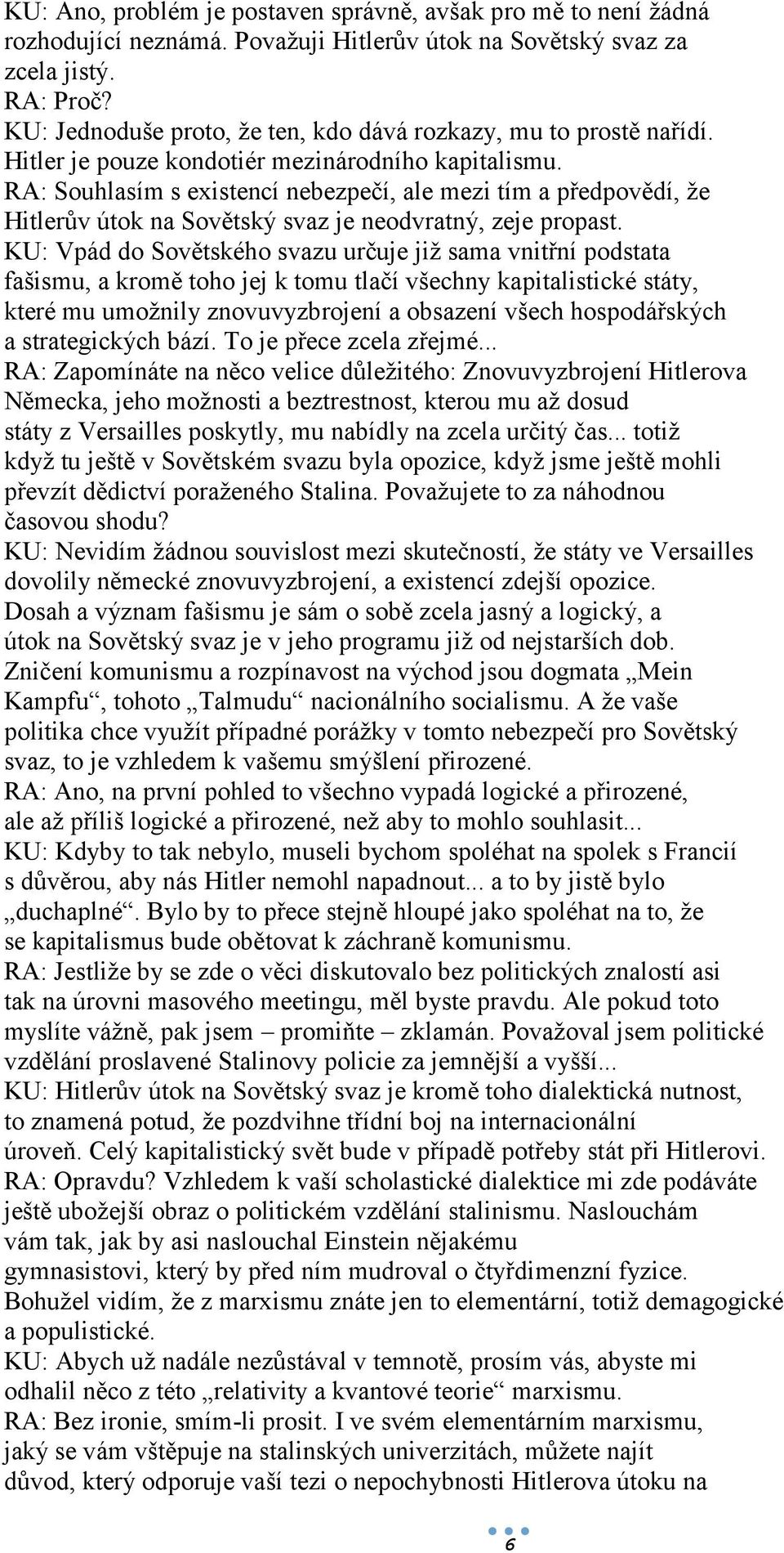 RA: Souhlasím s existencí nebezpečí, ale mezi tím a předpovědí, že Hitlerův útok na Sovětský svaz je neodvratný, zeje propast.