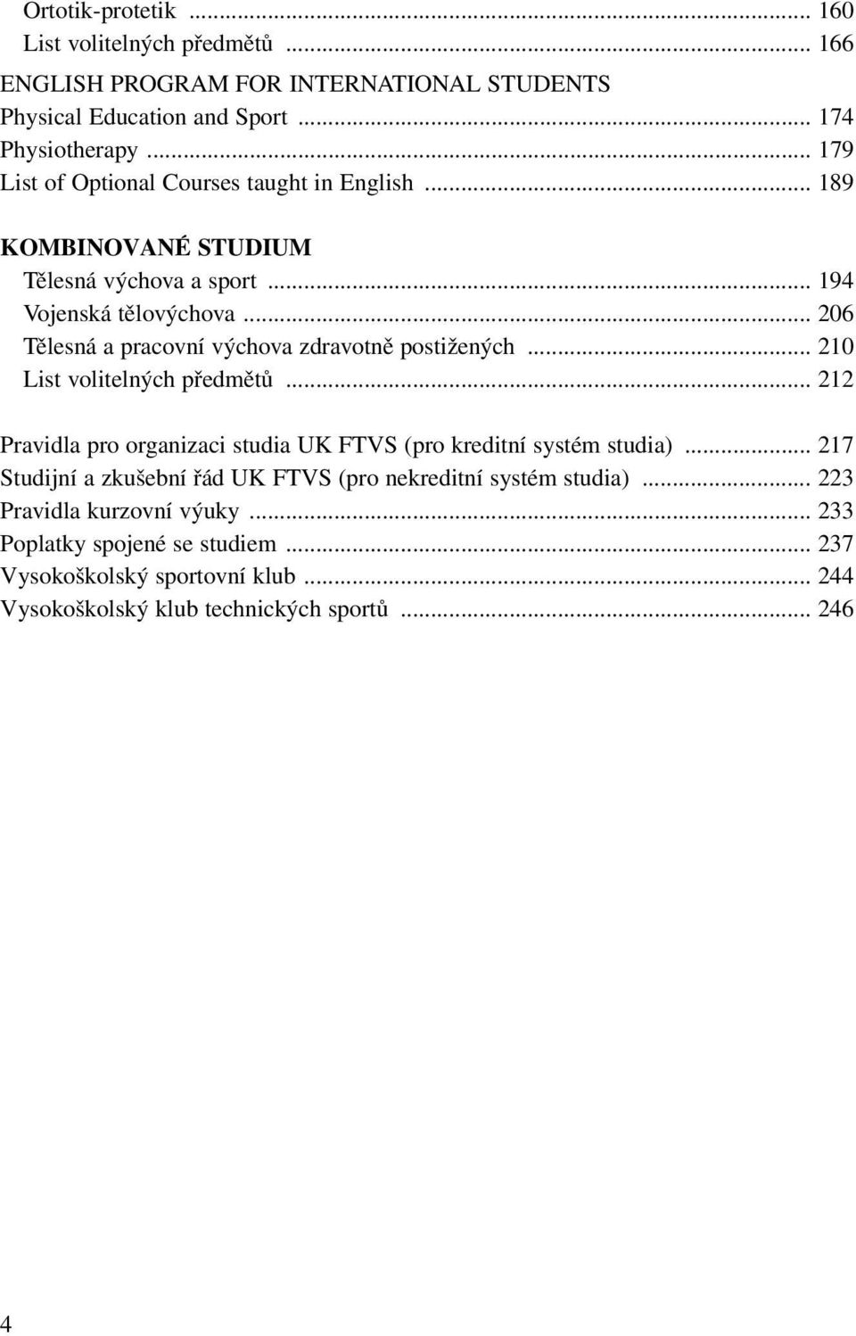 .. 206 Tělesná a pracovní výchova zdravotně postižených... 210 List volitelných předmětů... 212 Pravidla pro organizaci studia UK FTVS (pro kreditní systém studia).