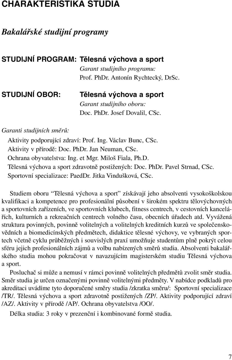 Aktivity v přírodě: Doc. PhDr. Jan Neuman, CSc. Ochrana obyvatelstva: Ing. et Mgr. Miloš Fiala, Ph.D. Tělesná výchova a sport zdravotně postižených: Doc. PhDr. Pavel Strnad, CSc.