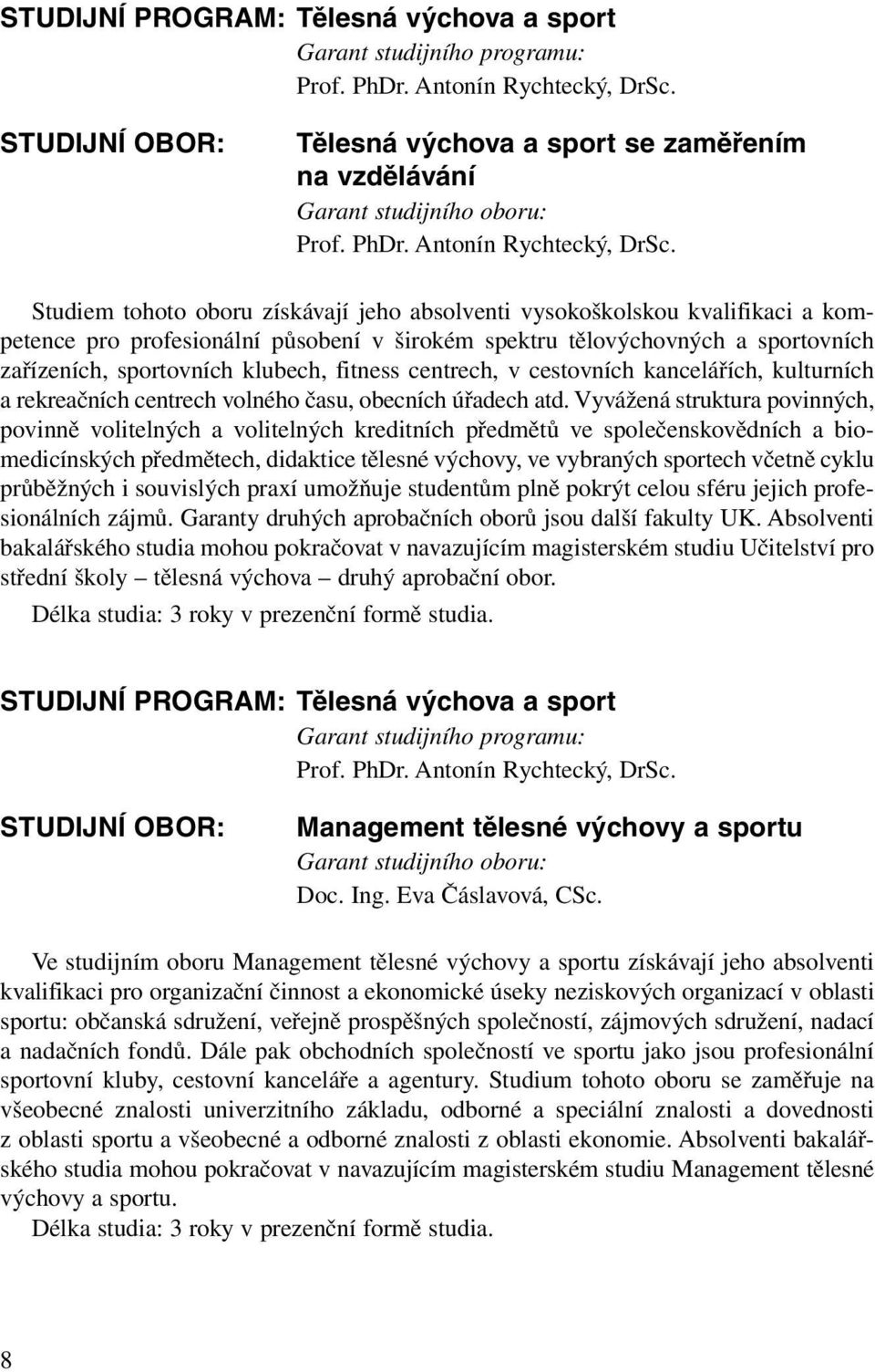 Studiem tohoto oboru získávají jeho absolventi vysokoškolskou kvalifikaci a kompetence pro profesionální působení v širokém spektru tělovýchovných a sportovních zařízeních, sportovních klubech,