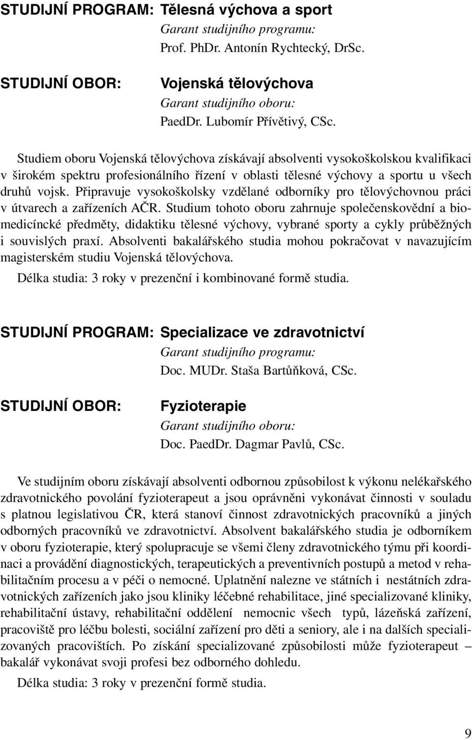 Připravuje vysokoškolsky vzdělané odborníky pro tělovýchovnou práci v útvarech a zařízeních AČR.