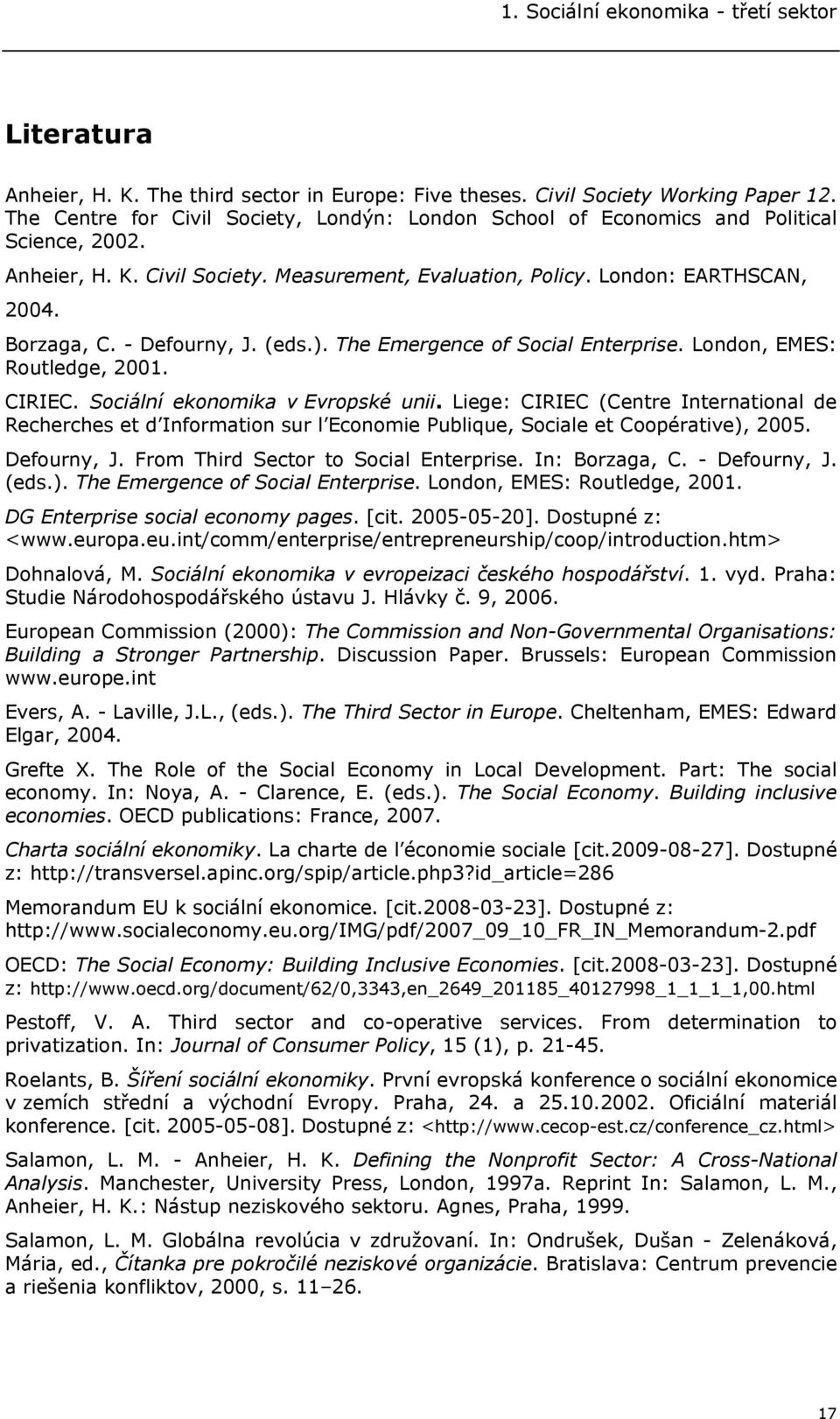 - Defourny, J. (eds.). The Emergence of Social Enterprise. London, EMES: Routledge, 2001. CIRIEC. Sociální ekonomika v Evropské unii.