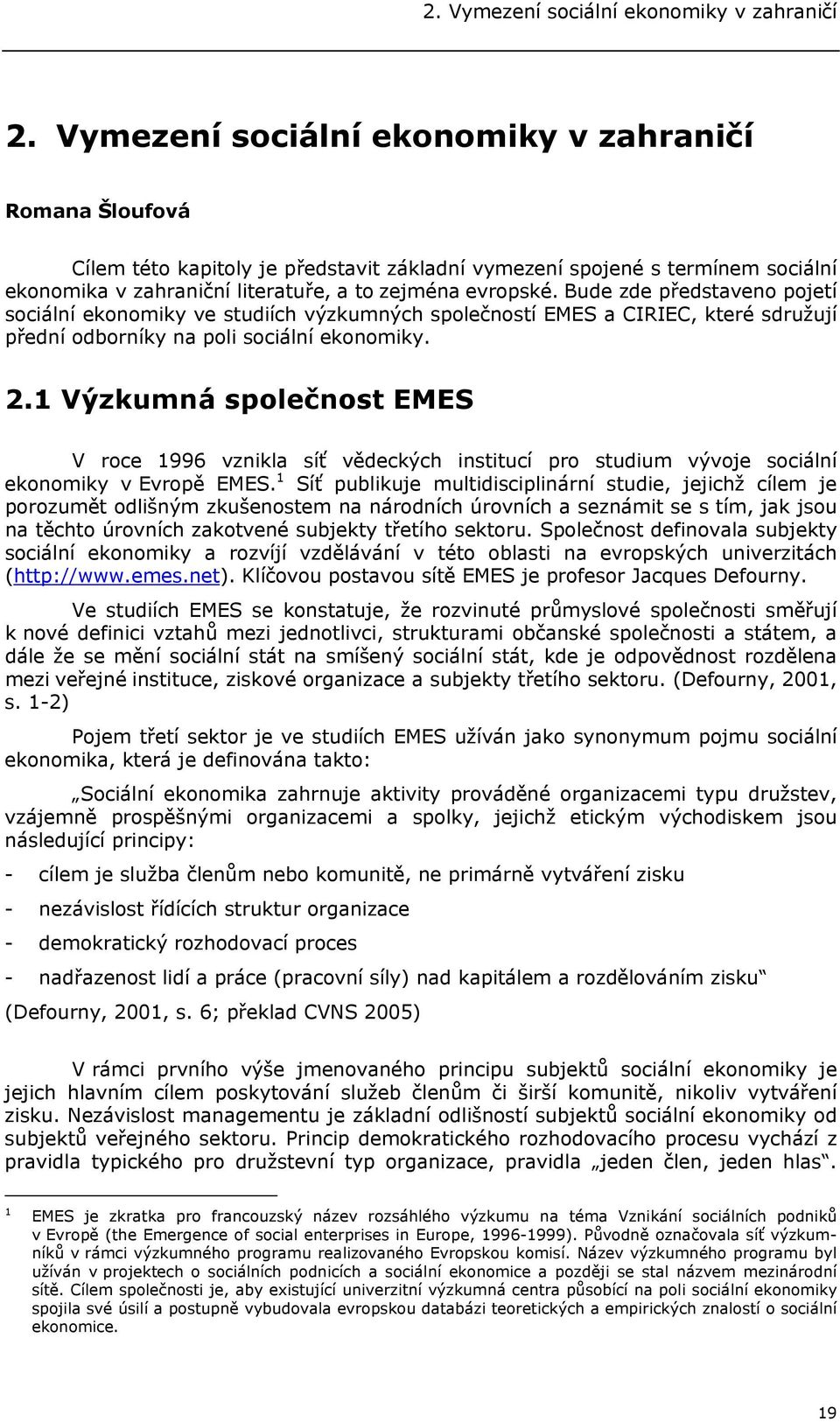 Bude zde představeno pojetí sociální ekonomiky ve studiích výzkumných společností EMES a CIRIEC, které sdružují přední odborníky na poli sociální ekonomiky. 2.