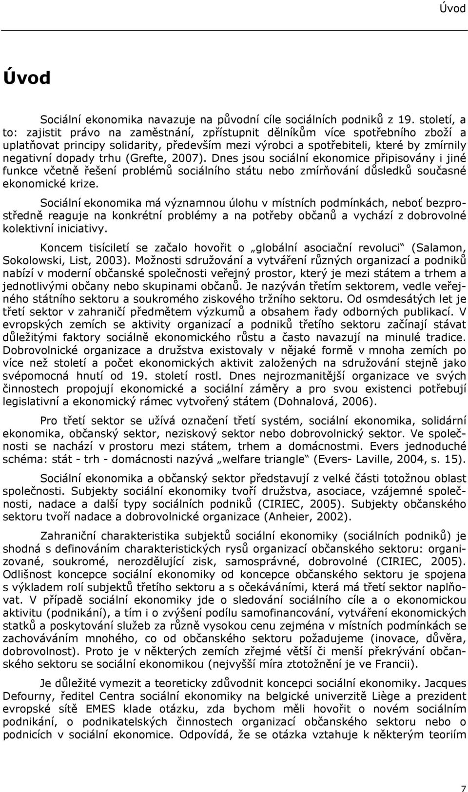 trhu (Grefte, 2007). Dnes jsou sociální ekonomice připisovány i jiné funkce včetně řešení problémů sociálního státu nebo zmírňování důsledků současné ekonomické krize.