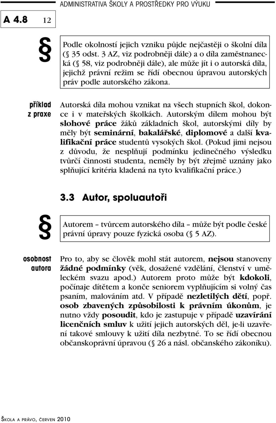 příklad z praxe Autorská díla mohou vznikat na všech stupních škol, dokonce i v mateřských školkách.