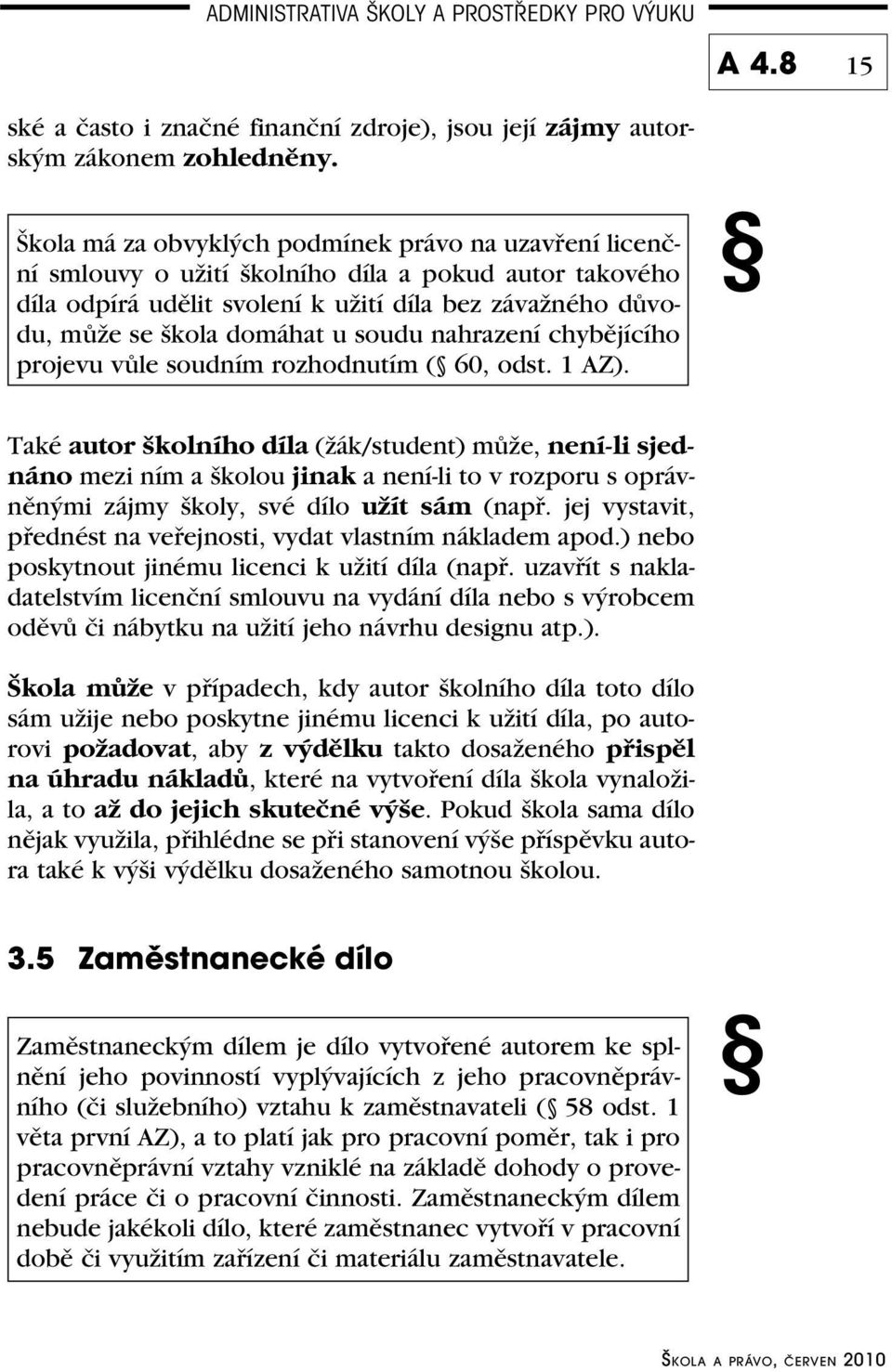 soudu nahrazení chybějícího projevu vůle soudním rozhodnutím ( 60, odst. 1 AZ).